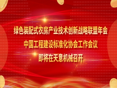綠色裝配式農(nóng)房產(chǎn)業(yè)技術(shù)創(chuàng)新戰(zhàn)略聯(lián)盟年會(huì)、中國(guó)工程建設(shè)標(biāo)準(zhǔn)化協(xié)會(huì)工作會(huì)議即將在天意機(jī)械召開(kāi)